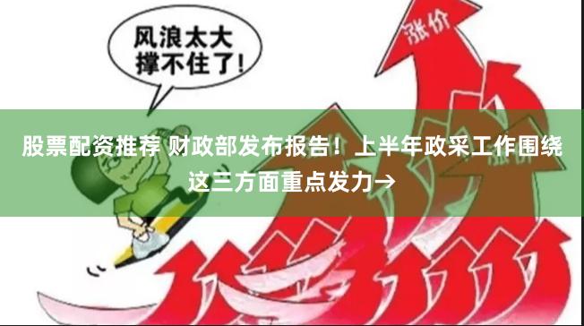 股票配资推荐 财政部发布报告！上半年政采工作围绕这三方面重点发力→