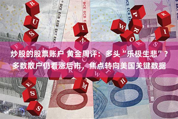 炒股的股票账户 黄金周评：多头“乐极生悲”？多数散户仍看涨后市，焦点转向美国关键数据